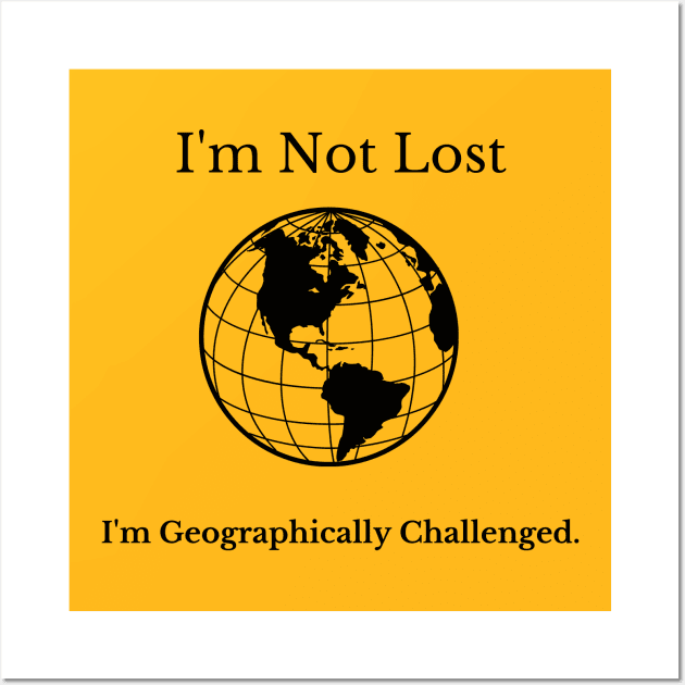 I'm Not Lost I'm Geographically Challenged Wall Art by Jled